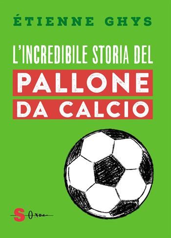 L'incredibile storia del pallone da calcio. Tutto quello che devi sapere sul mondo del pallone e del calcio - Étienne Ghys - Libro Sonda 2024, Saggi | Libraccio.it
