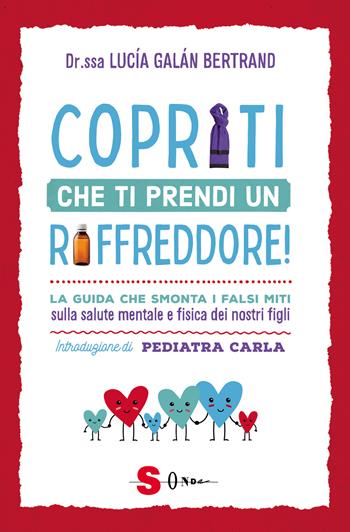 Copriti che ti prendi un raffreddore! La guida che smonta i falsi miti sulla salute mentale e fisica dei nostri figli - Lucia Galán Bertrand - Libro Sonda 2025, Famiglie green | Libraccio.it