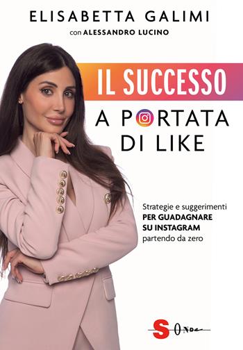 Il successo a portata di like. Strategie e suggerimenti per guadagnare su Instagram partendo da zero - Elisabetta Galimi, Alessandro Lucino - Libro Sonda 2024, Guide | Libraccio.it