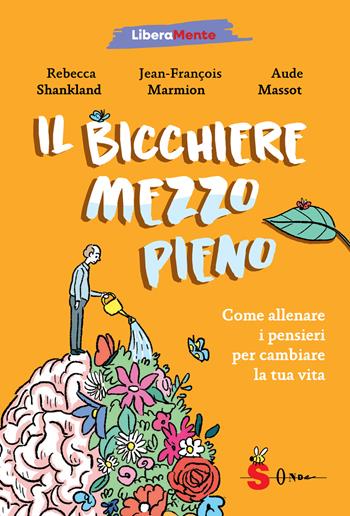 Il bicchiere mezzo pieno. Come allenare i pensieri per cambiare la tua vita - Rébecca Shankland, Jean-François Marmion - Libro Sonda 2025, LiberaMente | Libraccio.it