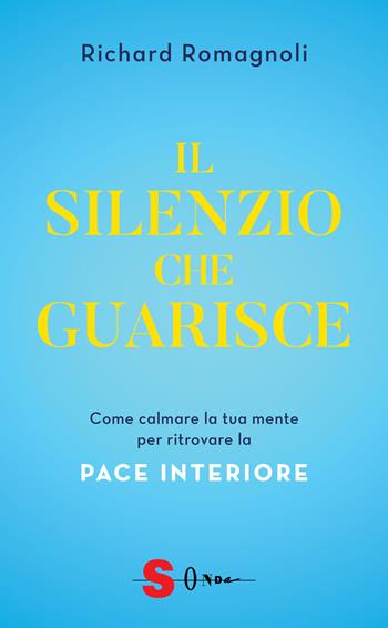 Il silenzio che guarisce. Come calmare la tua mente per ritrovare la pace interiore - Richard Romagnoli - Libro Sonda 2025, Saggi | Libraccio.it