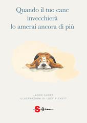 Quando il tuo cane invecchierà lo amerai ancora di più. Ediz. illustrata