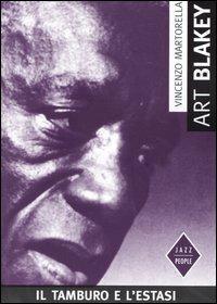 Art Blakey. Il tamburo e l'estasi - Vincenzo Martorella - Libro Stampa Alternativa 2001, Jazz people | Libraccio.it