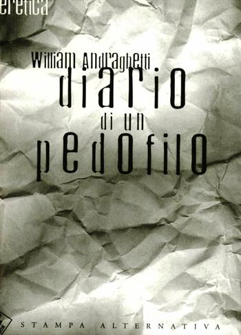 Diario di un pedofilo - William Andraghetti - Libro Stampa Alternativa 1996, Eretica | Libraccio.it