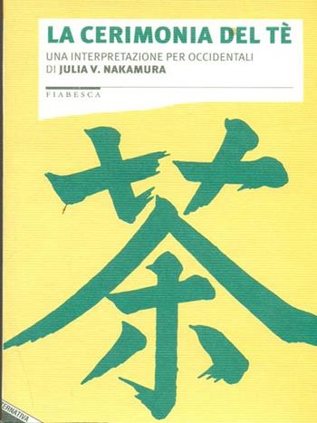 La cerimonia del tè. Una interpretazione per occidentali - Julia V. Nakamura - Libro Stampa Alternativa 1997, Fiabesca | Libraccio.it