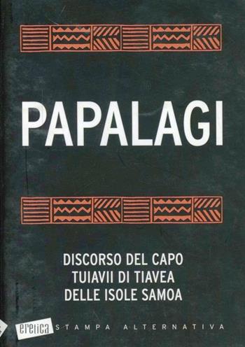 Papalagi: discorso del capo Tuiavii di Tiavea delle isole Samoa  - Libro Stampa Alternativa 1998, Eretica | Libraccio.it