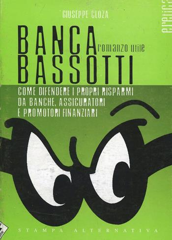 Banca Bassotti. Come difendere i propri risparmi da banche, assicuratori e promotori finanziari - Giuseppe Cloza - Libro Stampa Alternativa 1999, Eretica | Libraccio.it