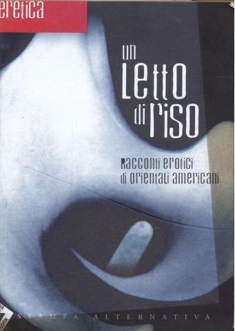 Un letto di riso. Racconti erotici di orientali americani  - Libro Stampa Alternativa 1999, Eretica | Libraccio.it