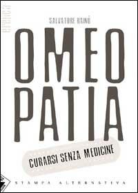 Omeopatia. Curarsi senza medicine - Salvatore Rainò - Libro Stampa Alternativa 2002, Eretica | Libraccio.it