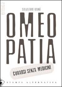 Omeopatia. Curarsi senza medicine - Salvatore Rainò - Libro Stampa Alternativa 2002, Eretica | Libraccio.it