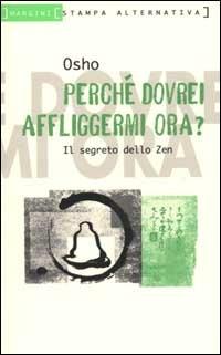 Perché dovrei affliggermi ora - Osho - Libro Stampa Alternativa 2000, Margini | Libraccio.it