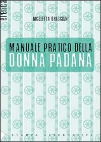 Manuale pratico della donna padana - Nicoletta Bresciani - Libro Stampa Alternativa 2001, Eretica | Libraccio.it