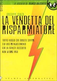 La vendetta del risparmiatore. Tutto quello che dovete sapere sui vostri investimenti che la banca Bassotti non vi dirà mai - Giuseppe Cloza - Libro Stampa Alternativa 2000, Eretica | Libraccio.it