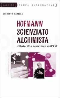 Hofmann scienziato alchimista. Tributo allo scopritore dell'LSD - Gilberto Camilla - Libro Stampa Alternativa 2000, Margini | Libraccio.it