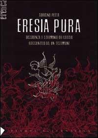 Eresia pura. Dissidenza e sterminio dei catari raccontati da un testimone - Adriano Petta - Libro Stampa Alternativa 2001, Eretica | Libraccio.it