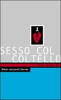 Sesso col coltello. 10 racconti horror - Alda Teodorani - Libro Stampa Alternativa 2001, Peccati | Libraccio.it