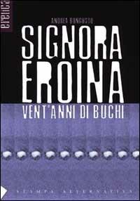 Signora eroina. Vent'anni di buchi - Andrea Bongusto - Libro Stampa Alternativa 2001, Eretica | Libraccio.it