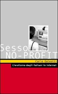 Sesso no profit. L'erotismo degli italiani in Internet - Carlo Galeotti - Libro Stampa Alternativa 2001, Peccati | Libraccio.it
