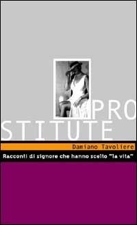 Prostitute. Storie di signore che hanno scelto la vita - Damiano Tavoliere - Libro Stampa Alternativa 2001, Peccati | Libraccio.it