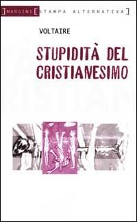 Stupidità del cristianesimo - Voltaire - Libro Stampa Alternativa 2001, Margini | Libraccio.it
