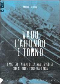 Vado, l'affondo e torno. I misteri italiani della nave svedese che affondò l'Andrea Doria - Mario La Ferla - Libro Stampa Alternativa 2002, Eretica | Libraccio.it
