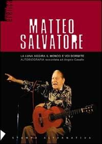 Matteo Salvatore. La luna aggira il mondo e voi dormite - Matteo Salvatore - Libro Stampa Alternativa 2002, Eretica speciale | Libraccio.it