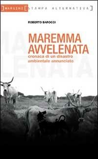 Maremma avvelenata. Cronaca di un disastro ambientale annunciato - Roberto Barocci - Libro Stampa Alternativa 2002, Margini | Libraccio.it