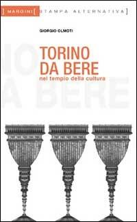Torino da bere. Nel tempio della cultura della moto parcheggiata sul sagrato - Giorgio Olmoti - Libro Stampa Alternativa 2002, Margini | Libraccio.it