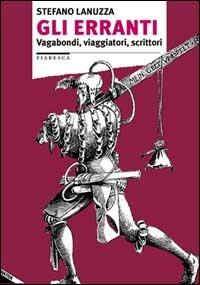 Gli erranti. Vagabondi, viaggiatori, scrittori - Stefano Lanuzza - Libro Stampa Alternativa 2002, Fiabesca | Libraccio.it