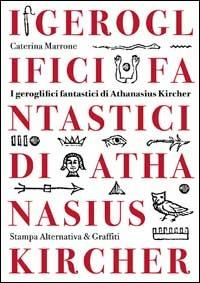 I geroglifici fantastici di Athanasius Kircher - Caterina Marrone - Libro Stampa Alternativa 2002, Scritture | Libraccio.it