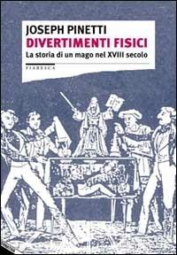Divertimenti fisici. La storia di un mago nel XVIII secolo - Joseph Pinetti - Libro Stampa Alternativa 2001, Fiabesca | Libraccio.it