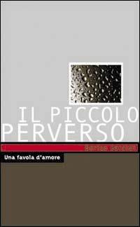 Piccolo perverso. Una favola d'amore - Enrico Baraldi - Libro Stampa Alternativa 2001, Peccati | Libraccio.it