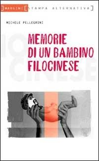 Memorie di un bambino filocinese - Michele Pellegrini - Libro Stampa Alternativa 2001, Margini | Libraccio.it