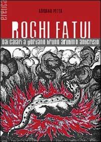 Roghi fatui. Dai Catari a Giordano Bruno all'ultimo Anticristo - Adriano Petta - Libro Stampa Alternativa 2002, Eretica | Libraccio.it