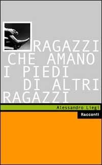 Ragazzi che amano i piedi di altri ragazzi - Alessandro Liegi - Libro Stampa Alternativa 2002, Peccati | Libraccio.it