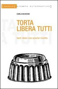 Torta libera tutti. Tanti dolci con poche ricette - Carla Muschio - Libro Stampa Alternativa 2002, Margini | Libraccio.it