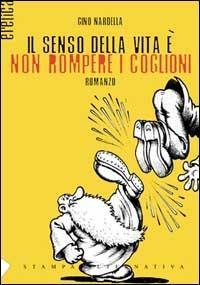 Il senso della vita è non rompere i coglioni - Gino Nardella - Libro Stampa Alternativa 2002, Eretica | Libraccio.it