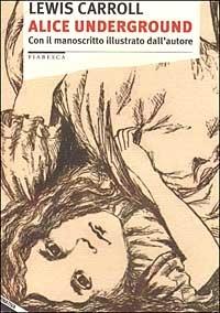 Alice underground. Con il manoscritto illustrato dall'autore - Lewis Carroll - Libro Stampa Alternativa 2002, Fiabesca | Libraccio.it