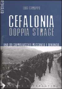Cefalonia doppia strage. Uno dei sopravvissuti racconta e denuncia - Luigi Caroppo - Libro Stampa Alternativa 2002, Eretica | Libraccio.it