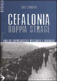 Cefalonia doppia strage. Uno dei sopravvissuti racconta e denuncia - Luigi Caroppo - Libro Stampa Alternativa 2002, Eretica | Libraccio.it