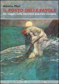 Il posto delle favole. Un viaggio nella narrativa popolare europea - Alberto Mari - Libro Stampa Alternativa 2002, Grande fiabesca | Libraccio.it