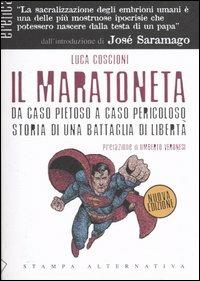 Il maratoneta. Da caso pietoso a caso pericoloso. Storia di una battaglia di libertà - Luca Coscioni - Libro Stampa Alternativa 2002, Eretica | Libraccio.it