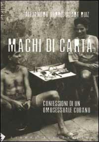 Machi di carta. Confessioni di un omosessuale a Cuba - Alejandro Ruiz Torreguitart - Libro Stampa Alternativa 2002, Eretica | Libraccio.it