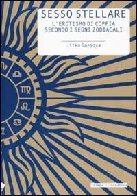 Sesso stellare. L'erotismo di coppia secondo i segni zodiacali - Jitka Sanjova - Libro Stampa Alternativa 2002 | Libraccio.it