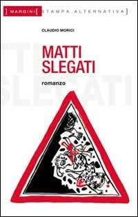 Matti slegati - Claudio Morici - Libro Stampa Alternativa 2003, Margini | Libraccio.it