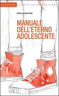 Manuale dell'eterno adolescente - Paola Guagliumi - Libro Stampa Alternativa 2003, Margini | Libraccio.it