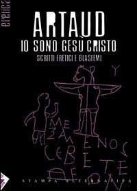 Io sono Gesù Cristo. Scritti eretici e blasfemi. Testo francese a fronte - Antonin Artaud - Libro Stampa Alternativa 2003, Eretica | Libraccio.it