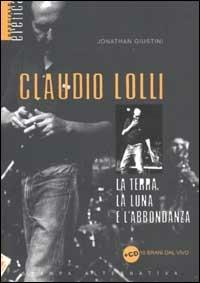 Claudio Lolli. La terra, la luna e l'abbondanza. Con CD Audio - Jonathan Giustini - Libro Stampa Alternativa 2003, Eretica speciale | Libraccio.it