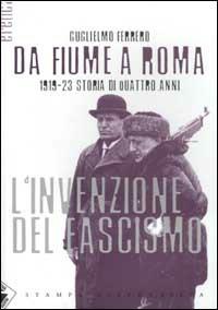 Da Fiume a Roma. 1919-23 storia di quattro anni. L'invenzione del fascismo - Guglielmo Ferrero - Libro Stampa Alternativa 2003, Eretica | Libraccio.it