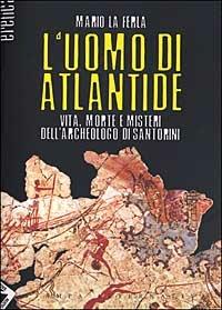 L' uomo di Atlantide. Vita, morte e misteri dell'archeologo di Santorini - Mario La Ferla - Libro Stampa Alternativa 2003, Eretica | Libraccio.it